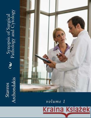 Synopsis of Surgical Pathology and Cytology Dr Stavros Archondakis 9781518636356 Createspace