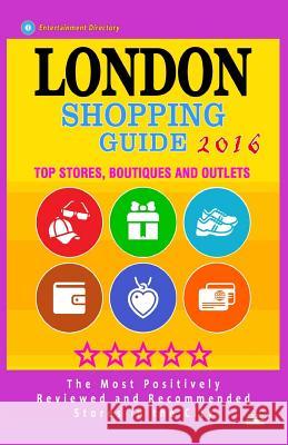London Shopping Guide 2016: Best Rated Stores in London, United Kingdom - 500 Shopping Spots: Stores, Boutiques and Outlets recommended for Visito O'Neill, Linda S. 9781518636431 Createspace