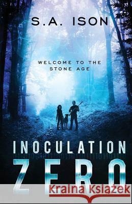 Inoculation Zero: Welcome to the Stone Age S. a. Ison Laurel C. Kriegler Lisa I. Ragsdale 9781518636783 Createspace Independent Publishing Platform