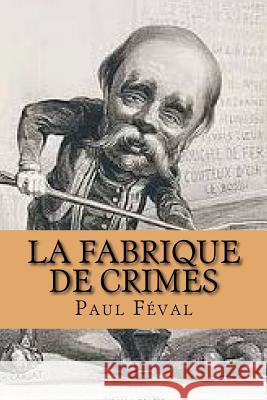 La Fabrique de Crimes M. Paul Feval 9781518636929 Createspace