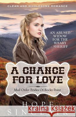 Mail Order Bride: A Chance For Love (An Abused Widow For The Weary Sheriff) (Clean Western Historical Romance) Sinclair, Hope 9781518637803 Createspace Independent Publishing Platform