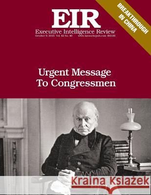 Urgent Message To Congressmen: Executive Intelligence Review; Volume 42, Issue 40 Larouche, Lyndon H. 9781518639319 Createspace