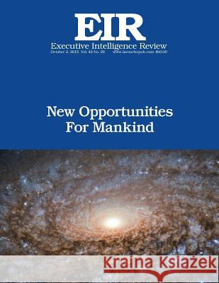 New Opportunities For Mankind: Executive Intelligence Review; Volume 42, Issue 39 Larouche Jr, Lyndon H. 9781518639517