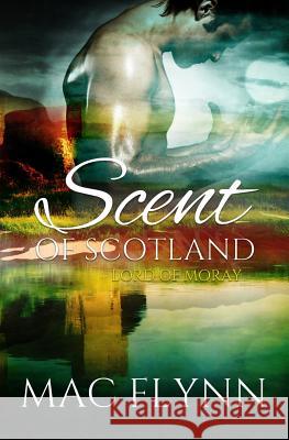 Scent of Scotland: Lord of Moray (Scottish Werewolf Shifter Romance) Mac Flynn 9781518639906 Createspace Independent Publishing Platform