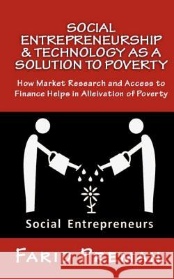 Social Entrepreneurship & Technology as a SOLUTION to Poverty: Peer Lending, Micro finance and Mobile banking all were good till 2015 Premani, Farid 9781518642029 Createspace Independent Publishing Platform