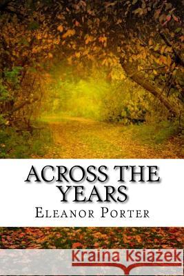 Across The Years: (Eleanor H. Porter Classics Collection) Porter, Eleanor 9781518642814