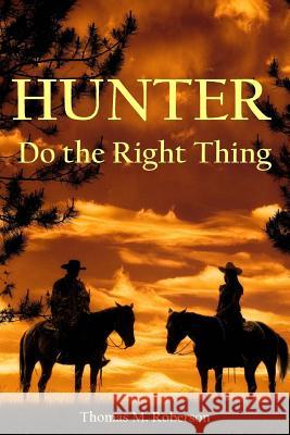 Hunter: Do the Right Thing MR Thomas M. Roberson 9781518644801 Createspace Independent Publishing Platform