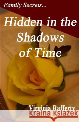 Family Secrets...Hidden in the Shadows of Time Virginia Rafferty 9781518645495