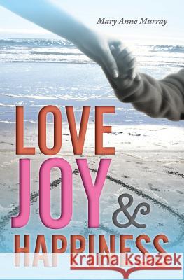 Love Joy and Happiness Mary Ann Murray 9781518646287