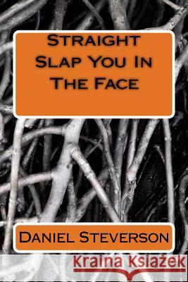 Straight Slap You In The Face Steverson, Daniel Lamont 9781518647031