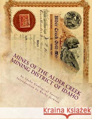 Mines of the Alder Creek Mining District of Idaho Idaho Geological Survey Kerby Jackson 9781518648656 Createspace