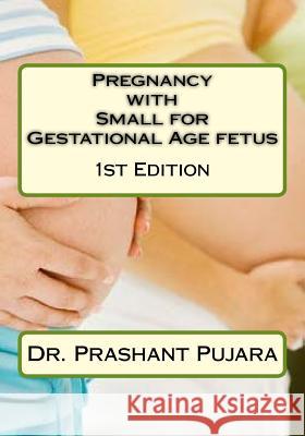 Pregnancy with Small for Gestational Age fetus Pujara, Prashant 9781518648977 Createspace