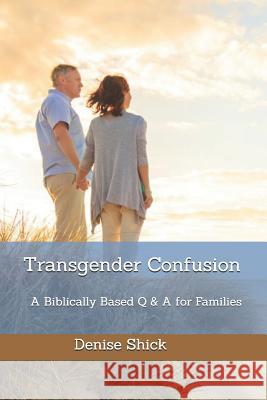 Transgender Confusion: A Biblical Based Q& A For Families Shick, Denise 9781518652608 Createspace Independent Publishing Platform