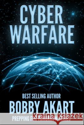 Cyber Warfare: Prepping for Tomorrow Bobby Akart Freedom Preppers 9781518653490 Createspace