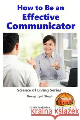 How to Be an Effective Communicator Dueep Jyot Singh John Davidson Mendon Cottage Books 9781518653711 Createspace