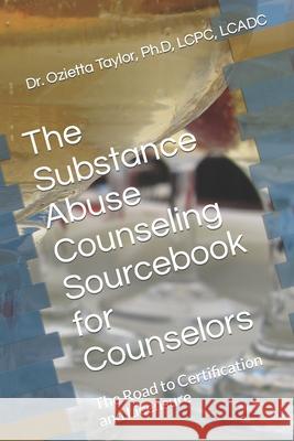 The Substance Abuse Counseling Sourcebook for Counselors: The Road to Certification and Licensure Dr Ozietta D. Taylo 9781518657269 Createspace Independent Publishing Platform