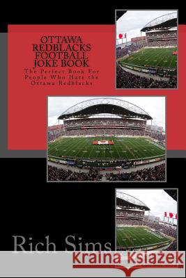 Ottawa REDBLACKS Football Joke Book: The Perfect Book For People Who Hate the Ottawa Redblacks Sims, Rich 9781518658747 Createspace