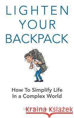 Lighten Your Backpack: How to Simplify Life In a Complex World Landers, Mark R. 9781518659010 Createspace