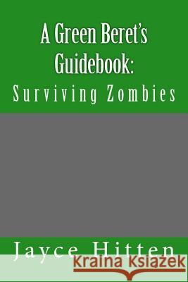 A Green Beret's Guidebook: : Surviving Zombies Jayce Hitten 9781518660115