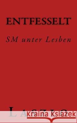 Entfesselt: SM unter Lesben Laszlo 9781518660535 Createspace