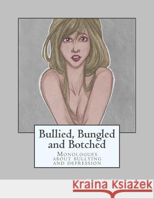 Bullied, Bungled and Botched: Monologues about Bullying and Depression D. M. Larson 9781518661082 Createspace