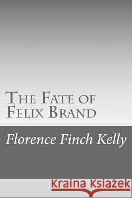 The Fate of Felix Brand Florence Finch Kelly 9781518663970 Createspace