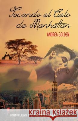 Tocando el cielo de Manhattan: (Novela Romántica) Golden, Andrea 9781518664625 Createspace