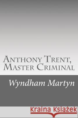 Anthony Trent, Master Criminal Wyndham Martyn 9781518664755