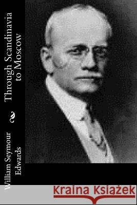 Through Scandinavia to Moscow William Seymour Edwards 9781518664977