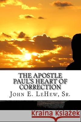 The Apostle Paul's Heart of Correction: 168 Meditations in Galatians John E., Sr. Lehew John E. Lehe 9781518665783 Createspace