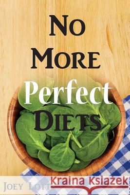 No More Perfect Diets: My Experience with the Search for Perfect Health Joey Lott 9781518666117 Createspace