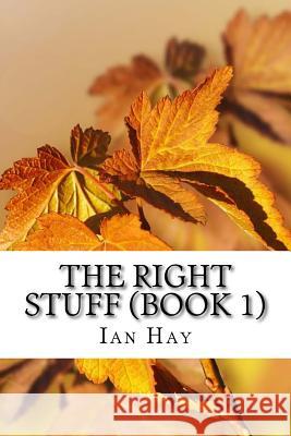 The Right Stuff (Book 1): (Ian Hay Classics Collection) Ian Hay 9781518666759 Createspace