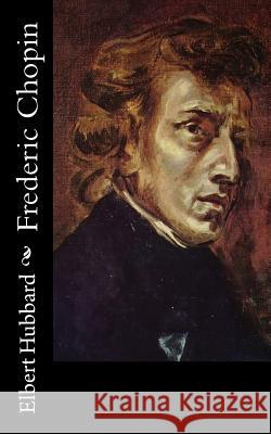 Frederic Chopin Elbert Hubbard 9781518668081