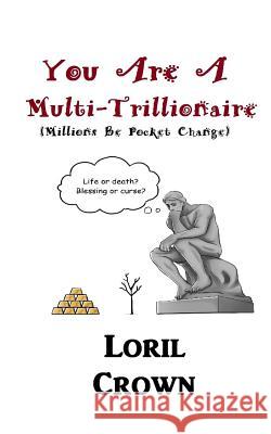 You Are A Multi-Trillionaire: Millions Be Pocket Change Crown, Loril 9781518668739