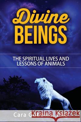 Divine Beings: The Spiritual LIves and Lessons of Animals Gubbins, Cara M. 9781518669293