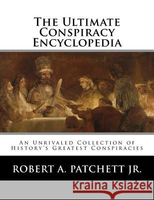 The Ultimate Conspiracy Encyclopedia Robert a. Patchet 9781518669392 Createspace