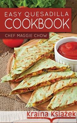 Easy Quesadilla Cookbook Chef Maggi 9781518669934