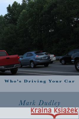 Who's Driving Your Car Mark Dudley 9781518670114 Createspace