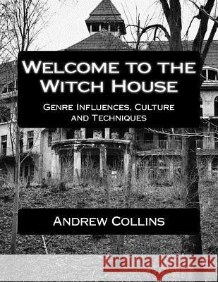 Welcome to the Witch House: Influences, Culture and Techniques Andrew Collins 9781518670510