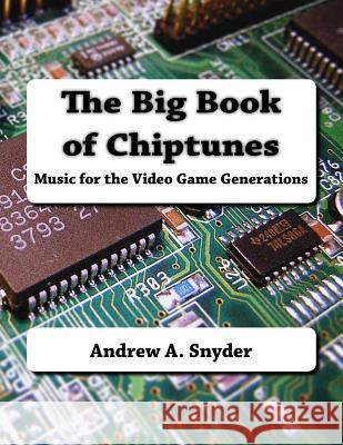 The Big Book of Chiptunes: Music for the Video Game Generations Andrew a. Snyder 9781518671074 Createspace