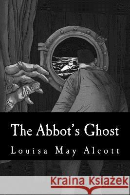 The Abbot's Ghost Louisa May Alcott 9781518672330