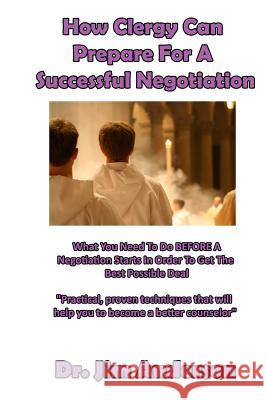 How Clergy Can Prepare For A Successful Negotiation: What You Need To Do BEFORE A Negotiation Starts In Order To Get The Best Possible Outcome Anderson, Jim 9781518673146