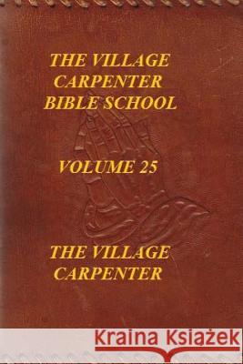 The Village Carpenter Bible School Volume 25 Glenette Wilcher The Village Carpenter Charles Lee Emerson 9781518673283 Createspace