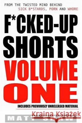 F*cked-Up Shorts: Volume One Matt Shaw 9781518674785 Createspace