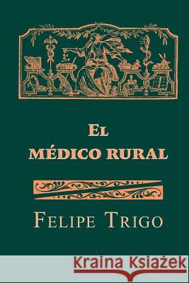 El médico rural Trigo, Felipe 9781518676048