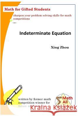 Indeterminate Equation: Math for Gifted Students Xing Zhou 9781518676284 Createspace