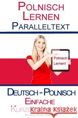 Polnisch Lernen - Paralleltext - Einfache Kurzgeschichten (Deutsch - Polnisch) Bilingual Polyglot Planet Publishing 9781518676475 Createspace Independent Publishing Platform