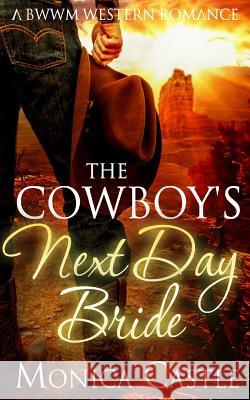 The Cowboy's Next Day Bride Monica Castle 9781518676499