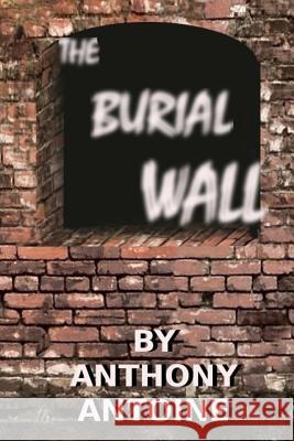 The Burial Wall: Doomed Destiny Anthony Antoine Carol Jervis 9781518677731 Createspace