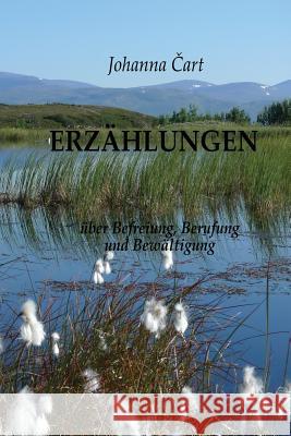 Erzählungen: über Befreiung, Berufung und Bewältigung Cart, Johanna 9781518679292 Createspace